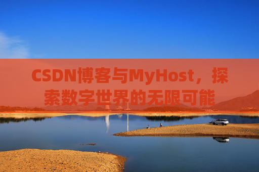 CSDN博客与MyHost，探索数字世界的无限可能