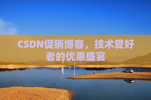 CSDN促销博客，技术爱好者的优惠盛宴