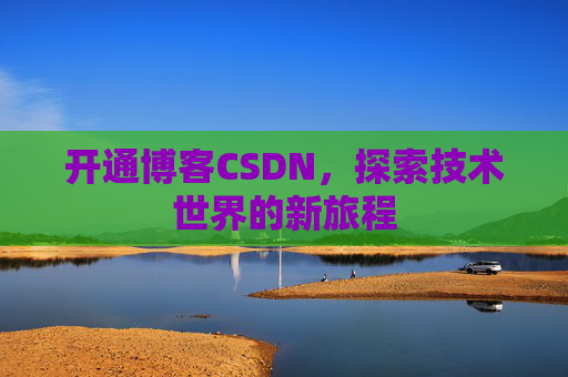 开通博客CSDN，探索技术世界的新旅程